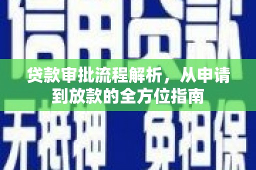 浔阳贷款审批流程解析，从申请到放款的全方位指南