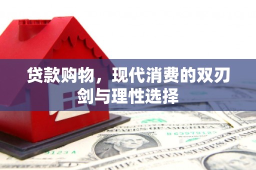 乾安贷款购物，现代消费的双刃剑与理性选择