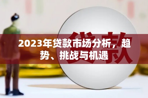 海淀2023年贷款市场分析，趋势、挑战与机遇