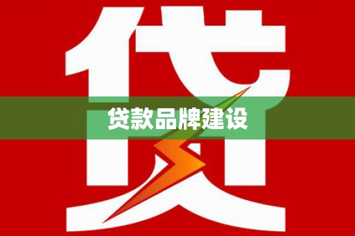德庆贷款品牌建设