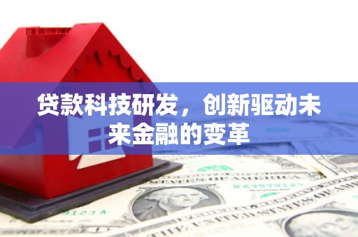 佳冬贷款科技研发，创新驱动未来金融的变革