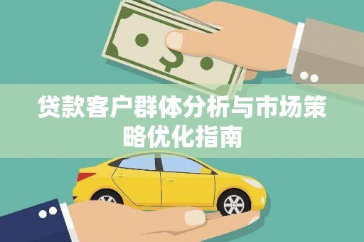 麻城贷款客户群体分析与市场策略优化指南