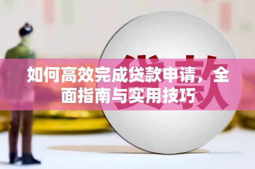 四子王旗如何高效完成贷款申请，全面指南与实用技巧