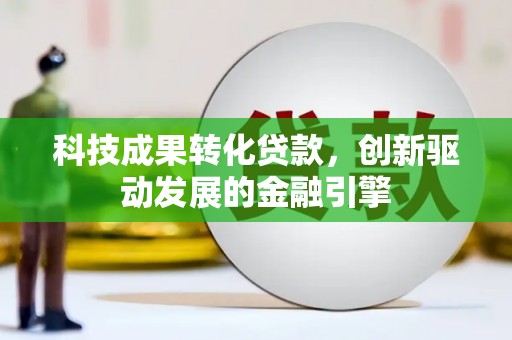 文安科技成果转化贷款，创新驱动发展的金融引擎