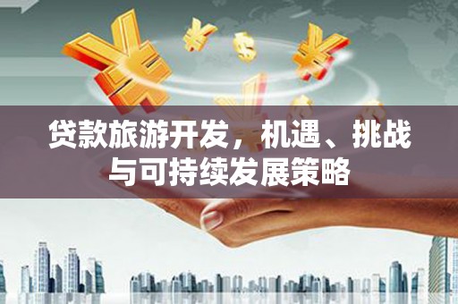 盘龙贷款旅游开发，机遇、挑战与可持续发展策略