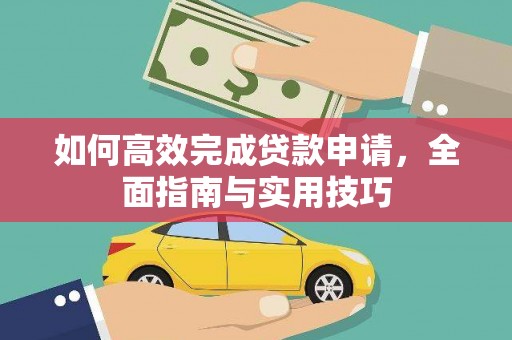 衡东如何高效完成贷款申请，全面指南与实用技巧