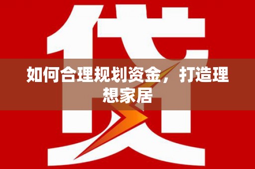 塔什库尔干塔吉克如何合理规划资金，打造理想家居