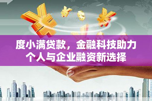 民雄度小满贷款，金融科技助力个人与企业融资新选择