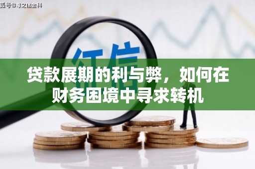 汉川贷款展期的利与弊，如何在财务困境中寻求转机