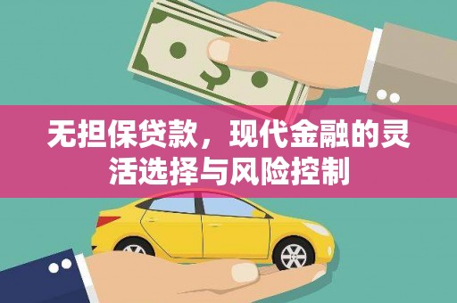 麦积无担保贷款，现代金融的灵活选择与风险控制