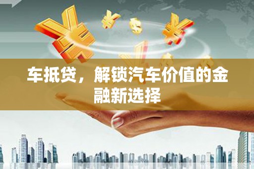 临桂车抵贷，解锁汽车价值的金融新选择
