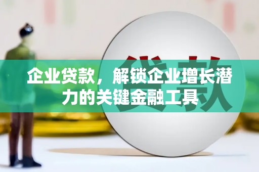 沙鹿企业贷款，解锁企业增长潜力的关键金融工具