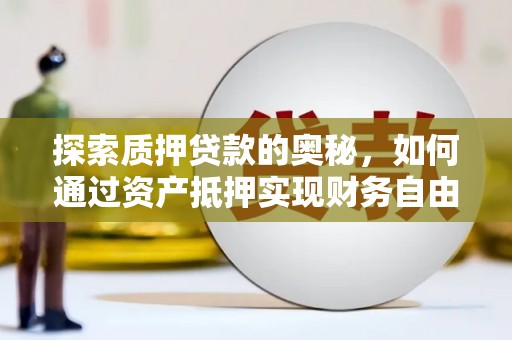 旅顺口探索质押贷款的奥秘，如何通过资产抵押实现财务自由