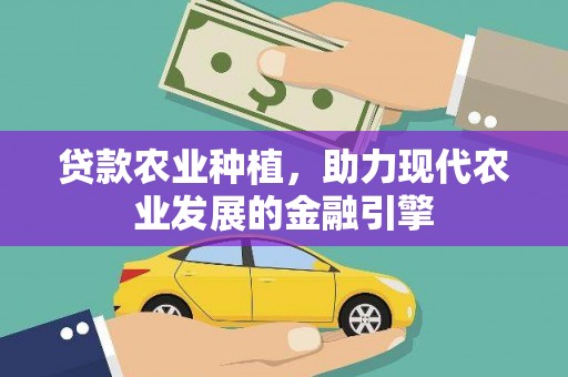 西峰贷款农业种植，助力现代农业发展的金融引擎