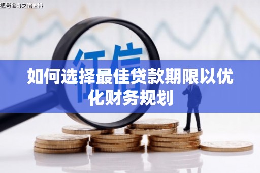 盐津如何选择最佳贷款期限以优化财务规划