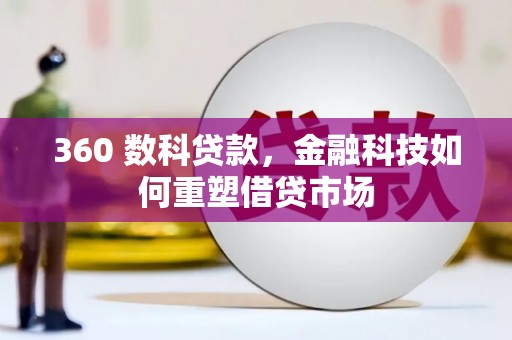 桐庐360 数科贷款，金融科技如何重塑借贷市场