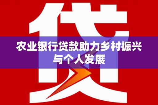 松江农业银行贷款助力乡村振兴与个人发展