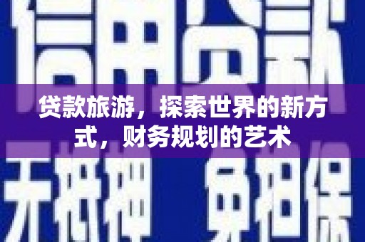 罗田贷款旅游，探索世界的新方式，财务规划的艺术