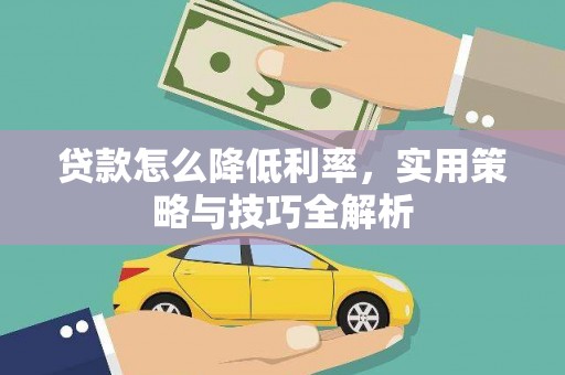 南陵贷款怎么降低利率，实用策略与技巧全解析
