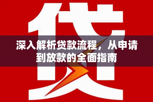 金阳深入解析贷款流程，从申请到放款的全面指南