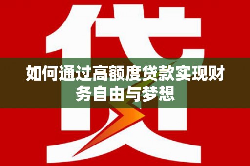 德安如何通过高额度贷款实现财务自由与梦想
