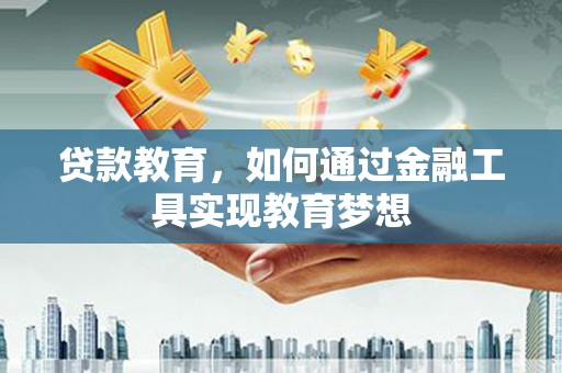 洋山贷款教育，如何通过金融工具实现教育梦想