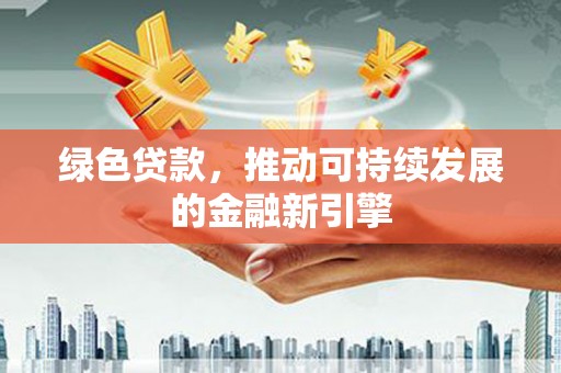 共和绿色贷款，推动可持续发展的金融新引擎