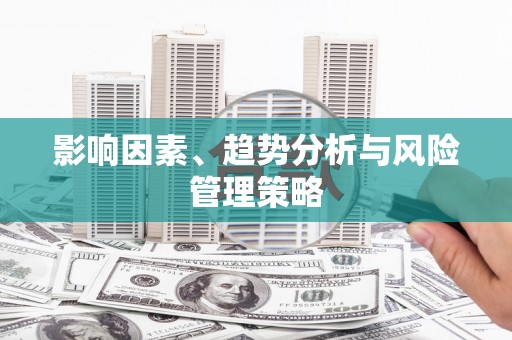 新郑影响因素、趋势分析与风险管理策略