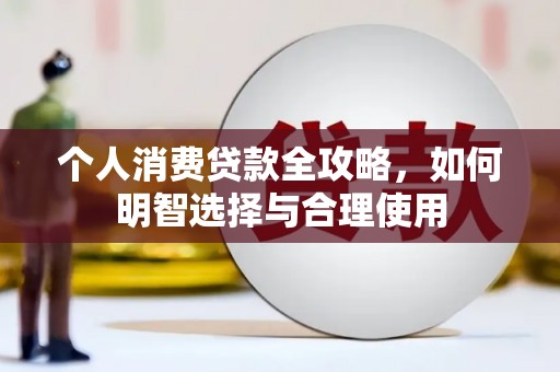 惠安个人消费贷款全攻略，如何明智选择与合理使用