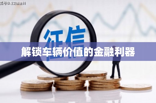 虾峙解锁车辆价值的金融利器