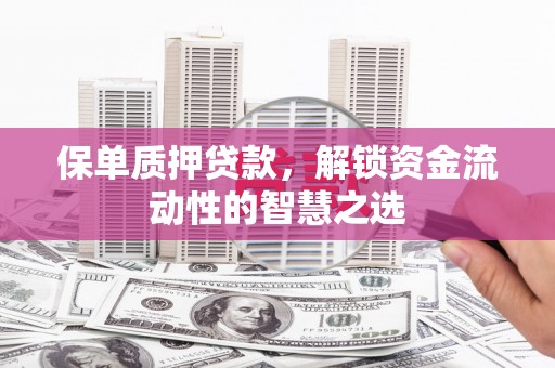 恒山保单质押贷款，解锁资金流动性的智慧之选